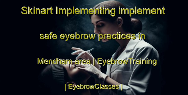 Skinart Implementing implement safe eyebrow practices in Mendham area | EyebrowTraining | EyebrowClasses | SkinartTraining-Canada